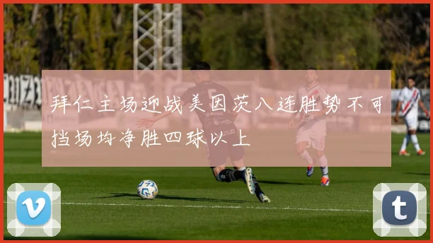 拜仁主场迎战美因茨八连胜势不可挡场均净胜四球以上