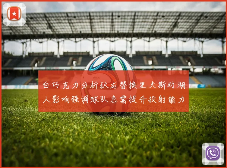 白巧克力分析狄龙替换里夫斯对湖人影响强调球队急需提升投射能力