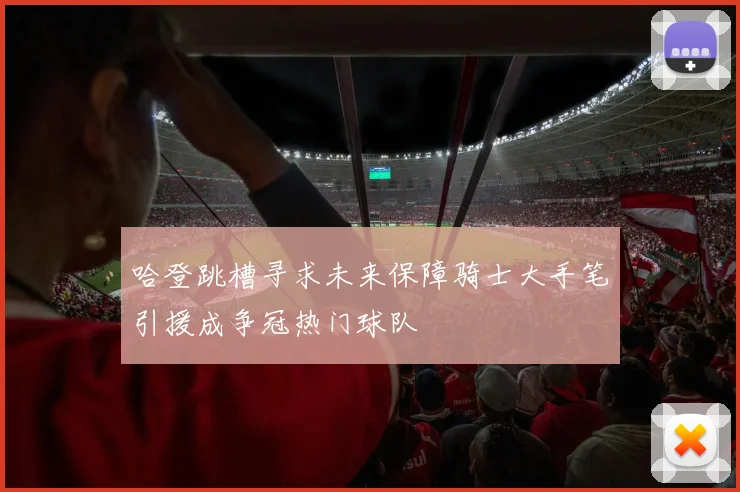 哈登跳槽寻求未来保障骑士大手笔引援成争冠热门球队